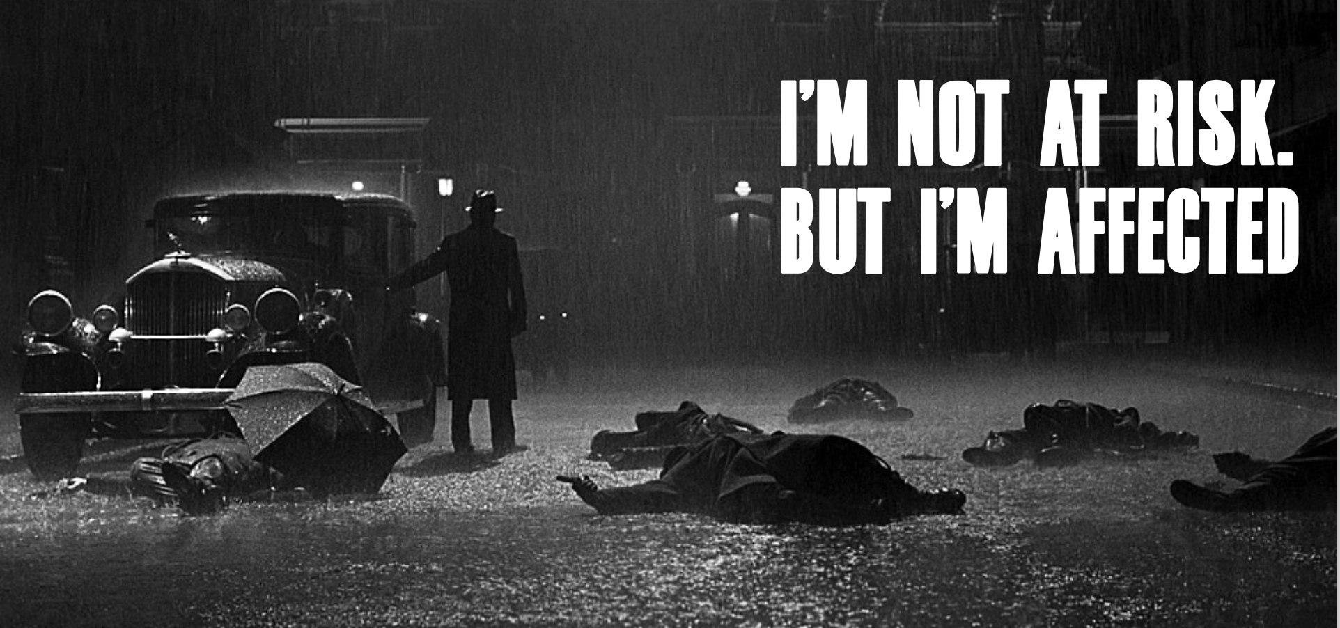Film Noir scene, with text "I'm not at risk. But I'm affected"