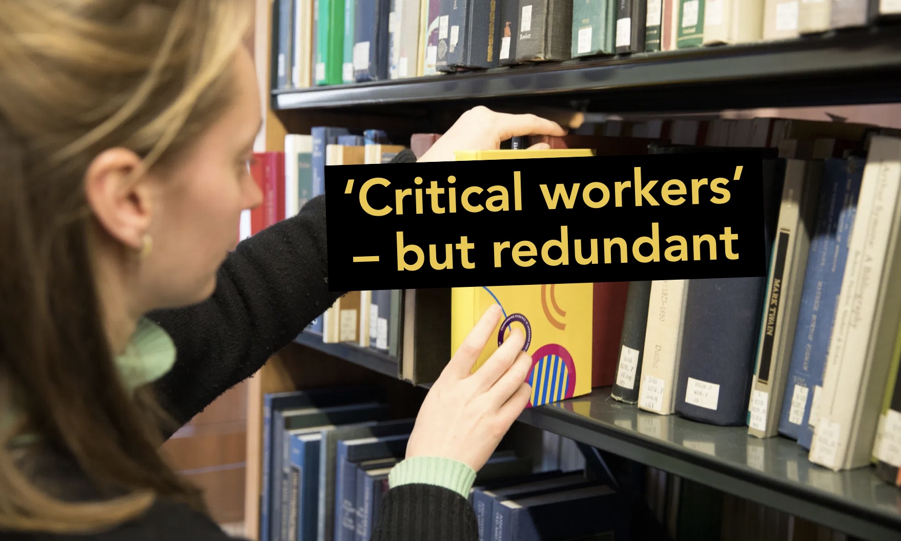 Picture of library shelf stacker with text: "'critical workers' – but redundant"